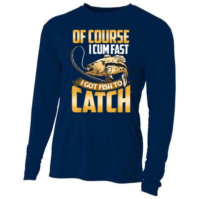 Of Course I Come Fast I Got Fish To Catch Fishing Gifts Cooling Performance Long Sleeve Crew