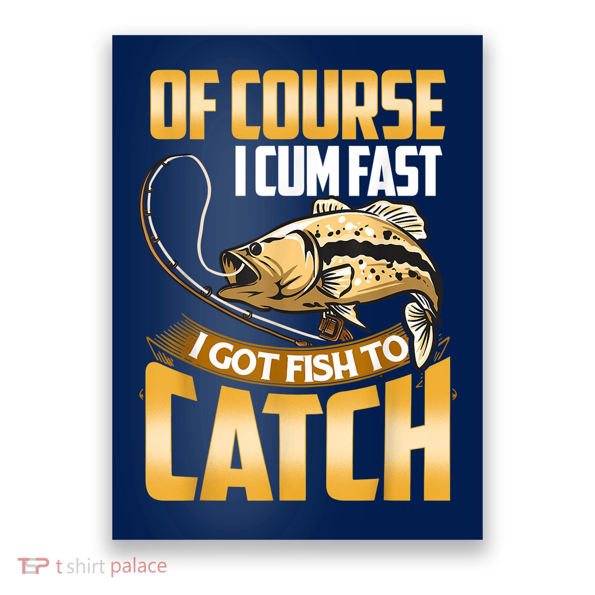 Of Course I Come Fast I Got Fish To Catch Fishing Gifts Poster