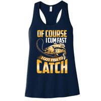 Of Course I Come Fast I Got Fish To Catch Fishing Gifts Women's Racerback Tank