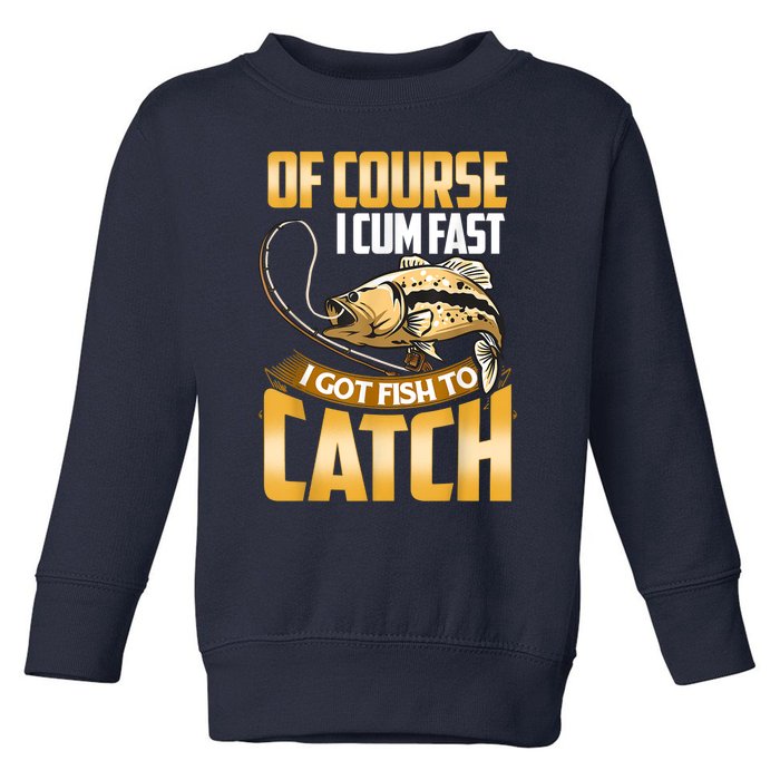 Of Course I Come Fast I Got Fish To Catch Fishing Gifts Toddler Sweatshirt