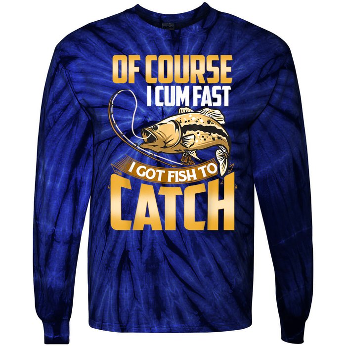 Of Course I Come Fast I Got Fish To Catch Fishing Gifts Tie-Dye Long Sleeve Shirt