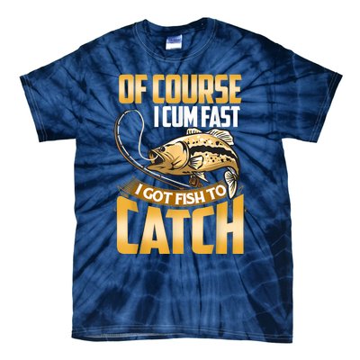 Of Course I Come Fast I Got Fish To Catch Fishing Gifts Tie-Dye T-Shirt