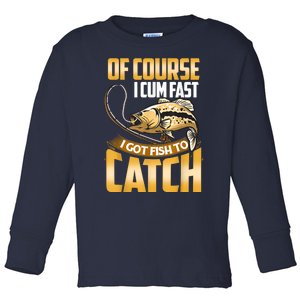 Of Course I Come Fast I Got Fish To Catch Fishing Gifts Toddler Long Sleeve Shirt