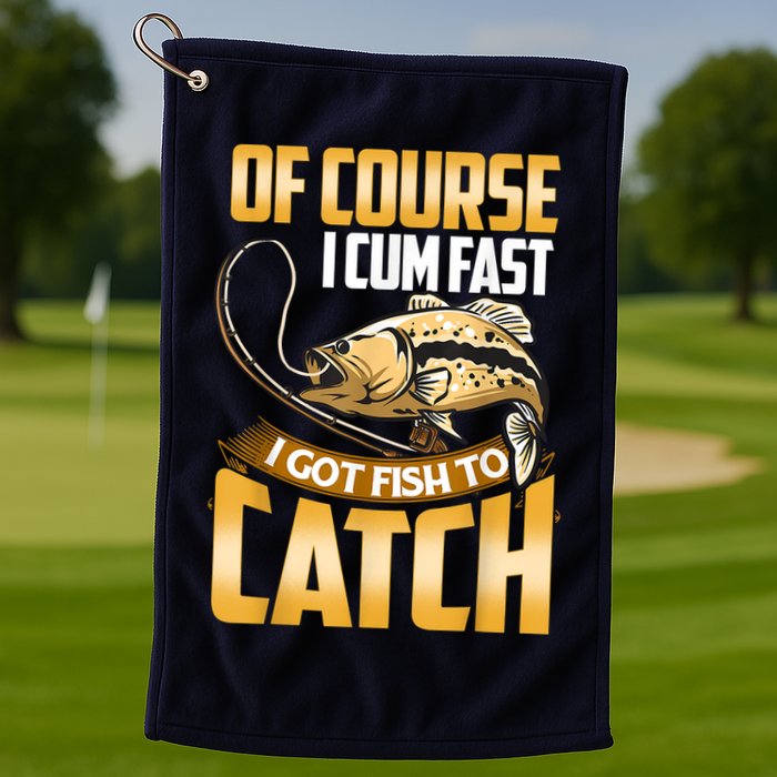 Of Course I Come Fast I Got Fish To Catch Fishing Gifts Golf Towel