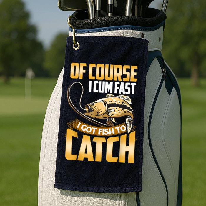 Of Course I Come Fast I Got Fish To Catch Fishing Gifts Golf Towel