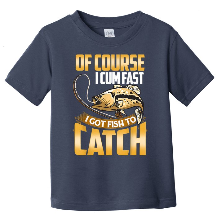 Of Course I Come Fast I Got Fish To Catch Fishing Gifts Toddler T-Shirt