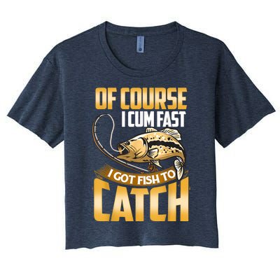 Of Course I Come Fast I Got Fish To Catch Fishing Gifts Women's Crop Top Tee