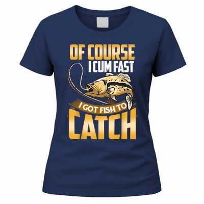 Of Course I Come Fast I Got Fish To Catch Fishing Gifts Women's T-Shirt