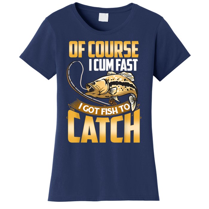 Of Course I Come Fast I Got Fish To Catch Fishing Gifts Women's T-Shirt