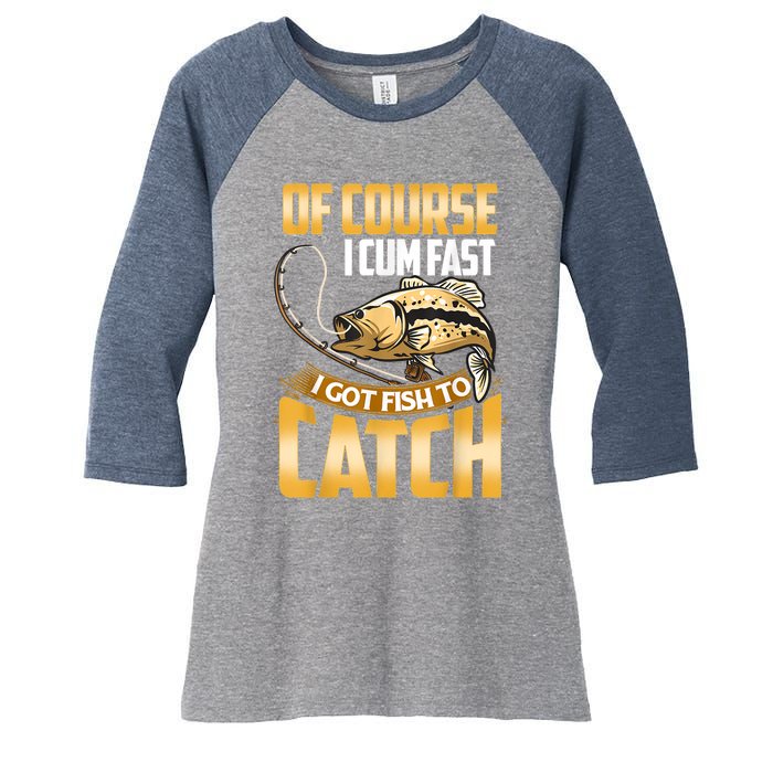 Of Course I Come Fast I Got Fish To Catch Fishing Gifts Women's Tri-Blend 3/4-Sleeve Raglan Shirt