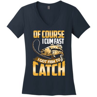 Of Course I Come Fast I Got Fish To Catch Fishing Gifts Women's V-Neck T-Shirt