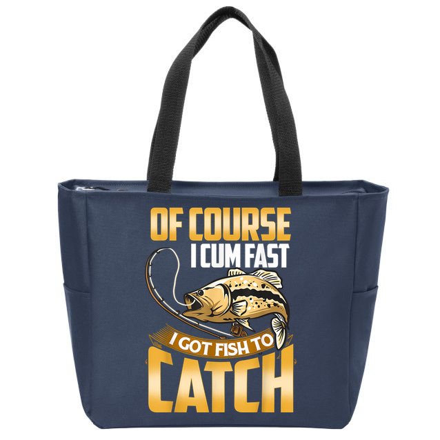 Of Course I Come Fast I Got Fish To Catch Fishing Gifts Zip Tote Bag