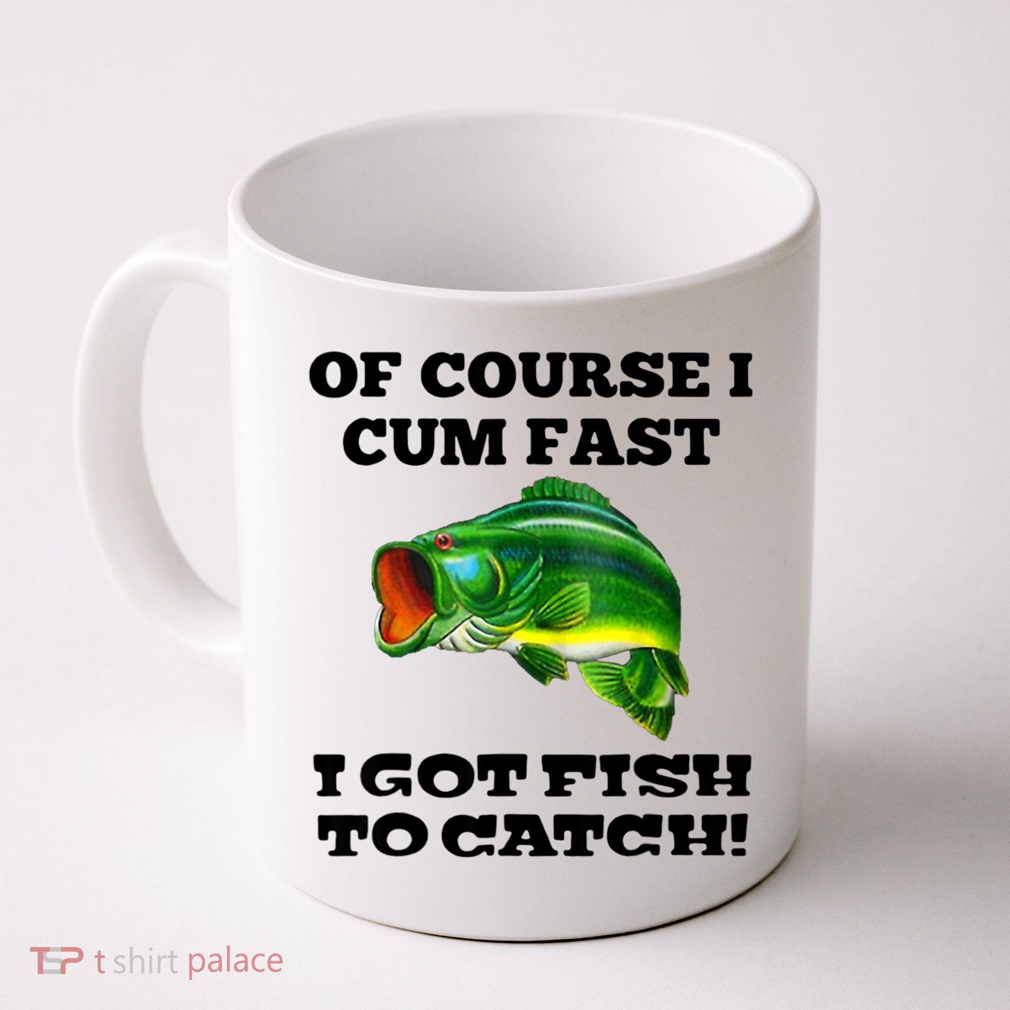Of Course I Cum Fast I Got Fish To Catch Fisher Mug
