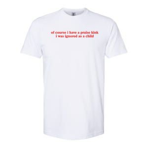 Of Course I Have A Praise Kink I Was Ignored As A Child Softstyle CVC T-Shirt