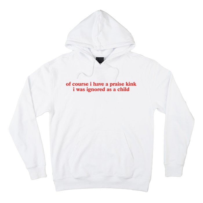 Of Course I Have A Praise Kink I Was Ignored As A Child Hoodie