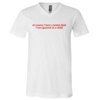 Of Course I Have A Praise Kink I Was Ignored As A Child V-Neck T-Shirt