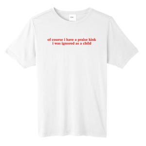 Of Course I Have A Praise Kink I Was Ignored As A Child Tall Fusion ChromaSoft Performance T-Shirt