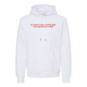 Of Course I Have A Praise Kink I Was Ignored As A Child Premium Hoodie