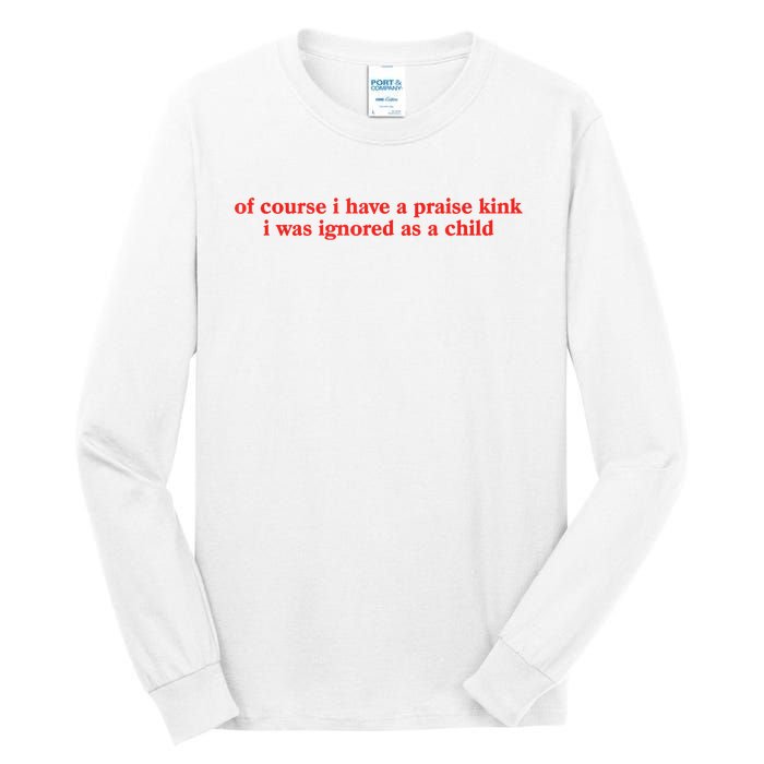 Of Course I Have A Praise Kink I Was Ignored As A Child Tall Long Sleeve T-Shirt