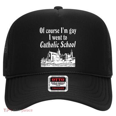 Of Course IM Gay I Went To Catholic School High Crown Mesh Back Trucker Hat