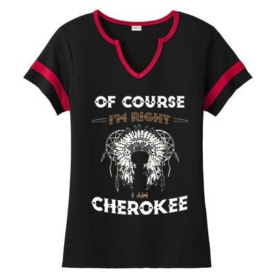 Of Course Im Right I Am Cherokee Native American Ladies Halftime Notch Neck Tee