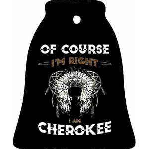 Of Course Im Right I Am Cherokee Native American Ceramic Bell Ornament