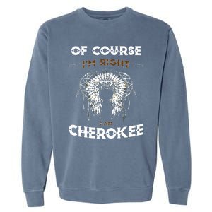 Of Course Im Right I Am Cherokee Native American Garment-Dyed Sweatshirt