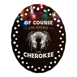 Of Course Im Right I Am Cherokee Native American Ceramic Oval Ornament