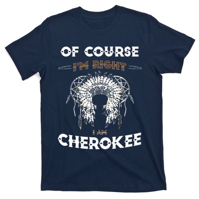 Of Course Im Right I Am Cherokee Native American T-Shirt