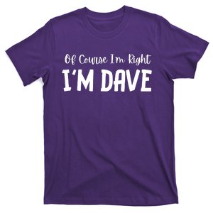 Of Course Im Right Im Dave T-Shirt