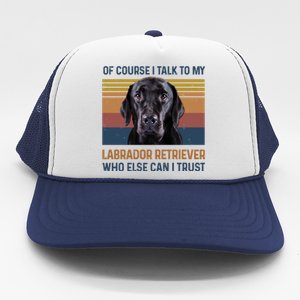 Of Course I Talk To My Labrador Retriever Gift Trucker Hat