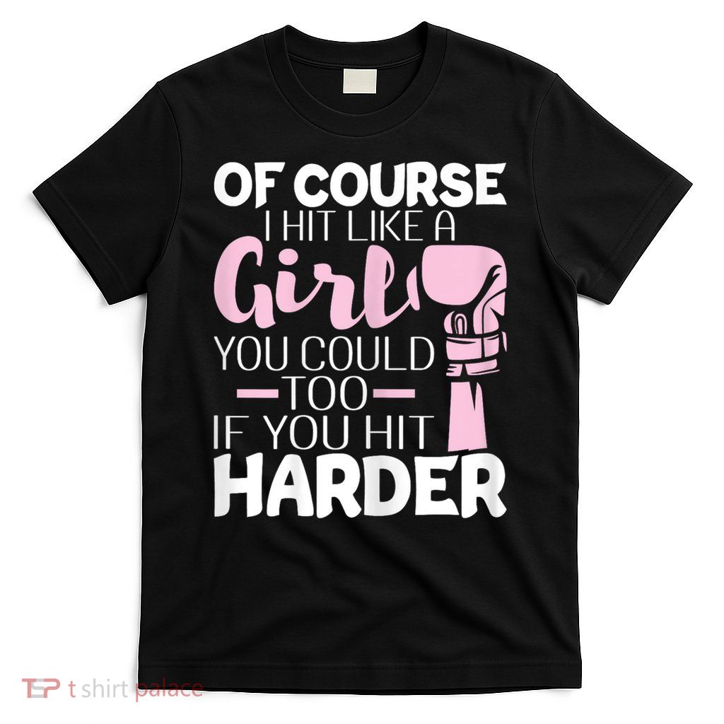 Of Course I Hit Like A Girl - Boxing Kickboxer Gym Boxer T-Shirt