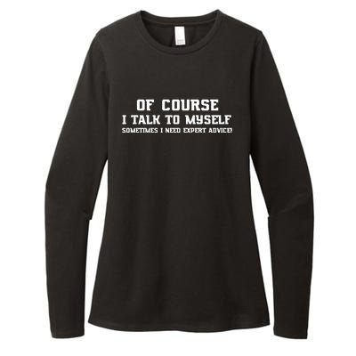 Of Course I Talk To Myself Sometimes I Need Expert Advice Womens CVC Long Sleeve Shirt