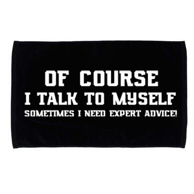 Of Course I Talk To Myself Sometimes I Need Expert Advice Microfiber Hand Towel