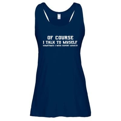 Of Course I Talk To Myself Sometimes I Need Expert Advice Ladies Essential Flowy Tank