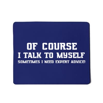 Of Course I Talk To Myself Sometimes I Need Expert Advice Mousepad