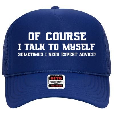 Of Course I Talk To Myself Sometimes I Need Expert Advice High Crown Mesh Back Trucker Hat