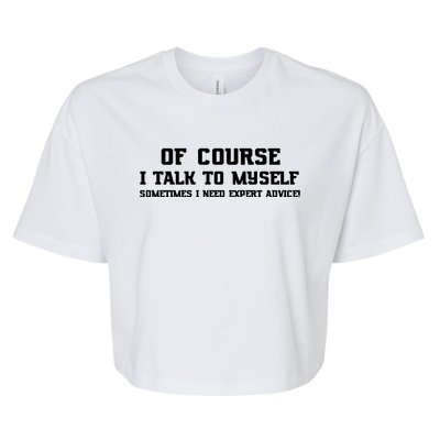 Of Course I Talk To Myself Sometimes I Need Expert Advice Bella+Canvas Jersey Crop Tee