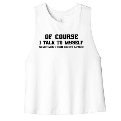 Of Course I Talk To Myself Sometimes I Need Expert Advice Women's Racerback Cropped Tank