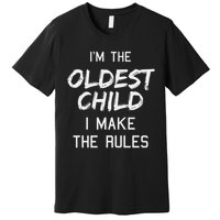 Oldest Child I Make The Rules Funny Matching Siblings Premium T-Shirt