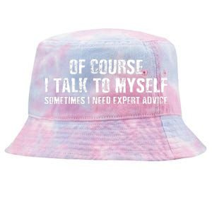 Of Course I Talk To Myself Sometimes I Need Expert Advice Tie-Dyed Bucket Hat