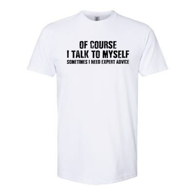 Of Course I Talk To Myself Sometimes I Need Expert Advice Softstyle CVC T-Shirt