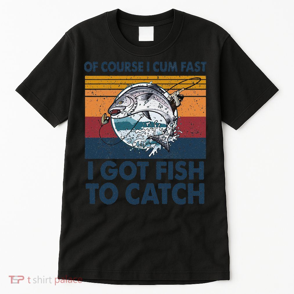 Of Course I Cum Fast I Got Fish To Catch Fishing Fisherman Tall T-Shirt