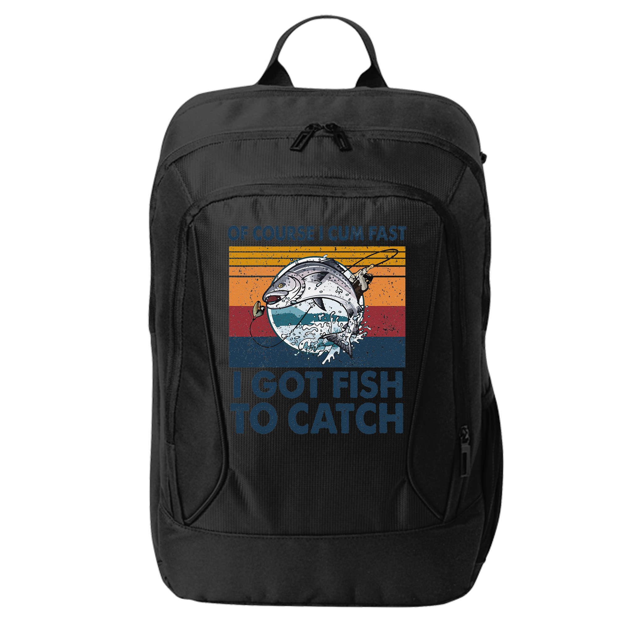Of Course I Cum Fast I Got Fish To Catch Fishing Fisherman City Backpack
