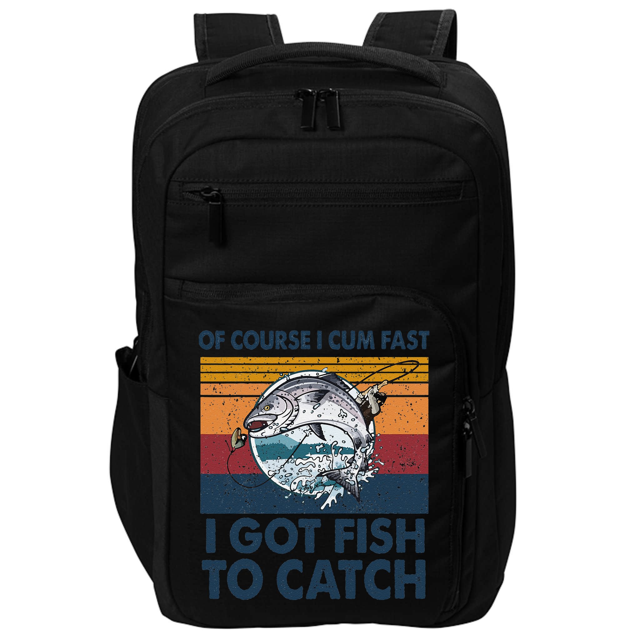 Of Course I Cum Fast I Got Fish To Catch Fishing Fisherman Impact Tech Backpack