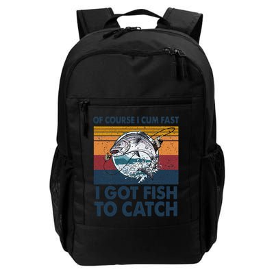 Of Course I Cum Fast I Got Fish To Catch Fishing Fisherman Backpack