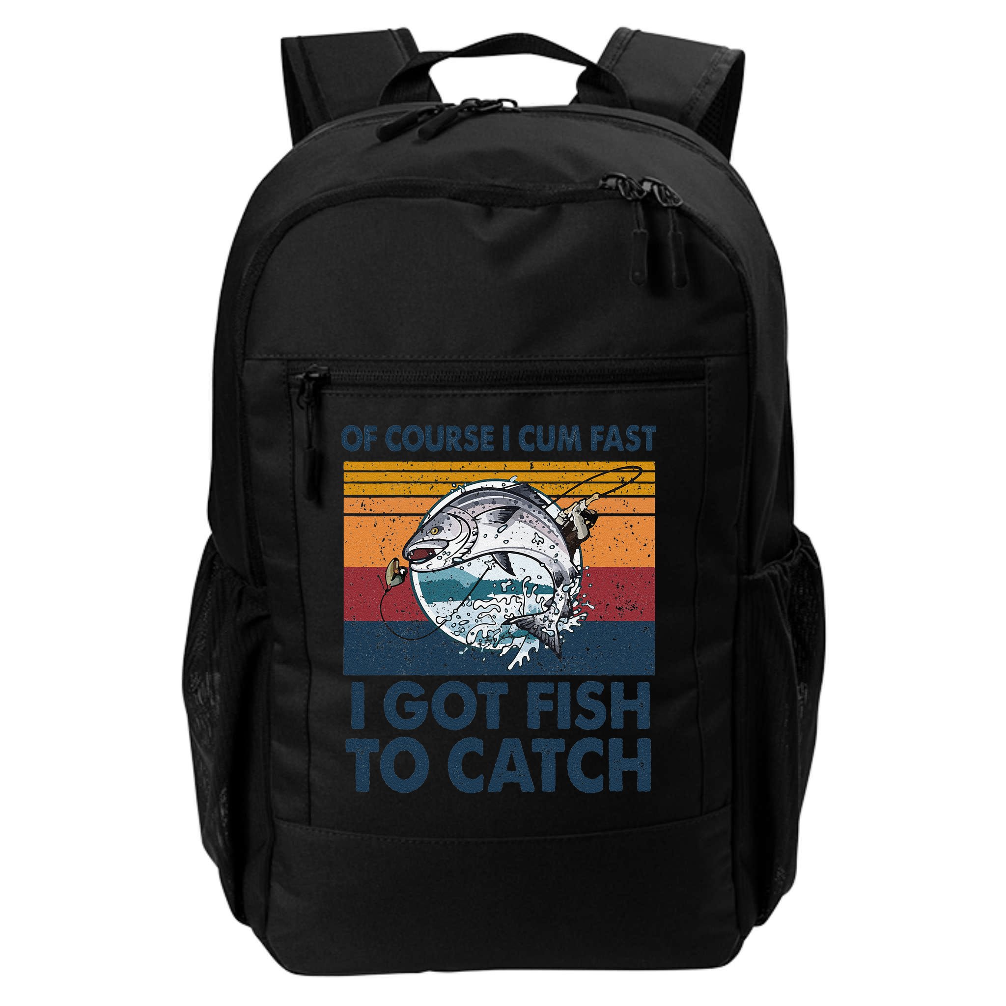 Of Course I Cum Fast I Got Fish To Catch Fishing Fisherman Backpack