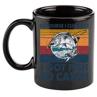 Of Course I Cum Fast I Got Fish To Catch Fishing Fisherman 11oz C Handle Ceramic Mug