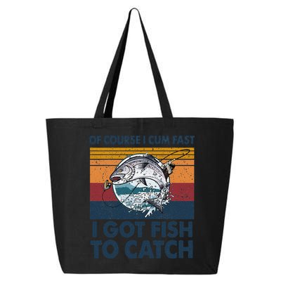 Of Course I Cum Fast I Got Fish To Catch Fishing Fisherman 25L Jumbo Tote