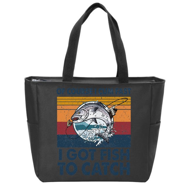 Of Course I Cum Fast I Got Fish To Catch Fishing Fisherman Zip Tote Bag